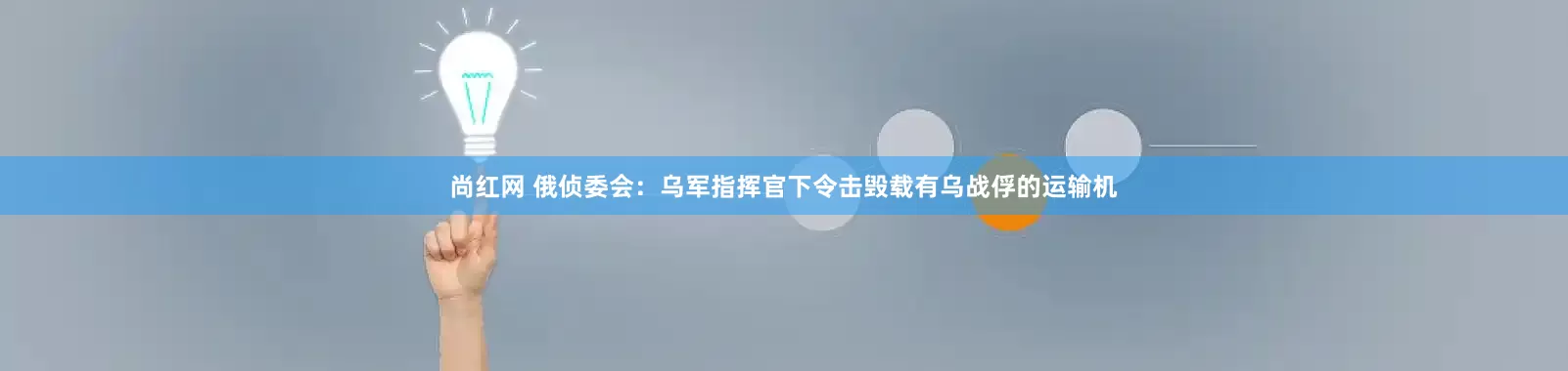 尚红网 俄侦委会：乌军指挥官下令击毁载有乌战俘的运输机