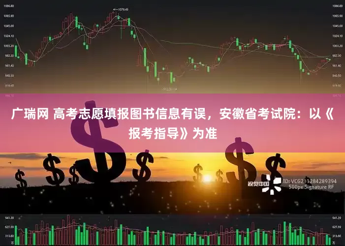 广瑞网 高考志愿填报图书信息有误，安徽省考试院：以《报考指导》为准
