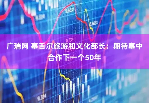 广瑞网 塞舌尔旅游和文化部长：期待塞中合作下一个50年